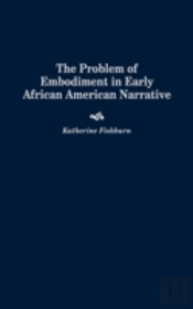 The Problem Of Embodiment In Early African American Narrative