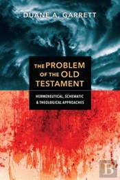 The Problem Of The Old Testament Â€“ Hermeneutical, Schematic, And Theological Approaches