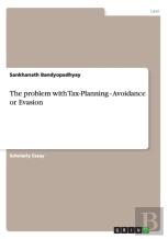 The Problem With Tax-Planning - Avoidance Or Evasion