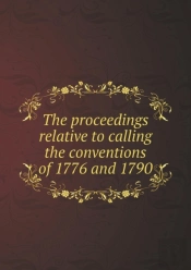 The Proceedings Relative To Calling The Conventions Of 1776 And 1790