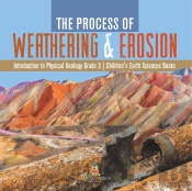 The Process Of Weathering & Erosion | Introduction To Physical Geology Grade 3 | Children'S Earth Sciences Books