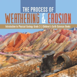 Bertrand.pt - The Process Of Weathering & Erosion | Introduction To Physical Geology Grade 3 | Children'S Earth Sciences Books