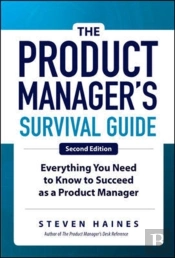 The Product Manager'S Survival Guide, Second Edition: Everything You Need To Know To Succeed As A Product Manager