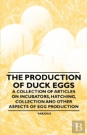 The Production Of Duck Eggs - A Collection Of Articles On Incubators, Hatching, Collection And Other Aspects Of Egg Production