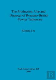 The Production, Use And Disposal Of Romano-British Pewter Tableware