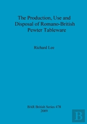 The Production, Use And Disposal Of Romano-British Pewter Tableware