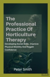 The Professional Practice Of Horticulture Therapy