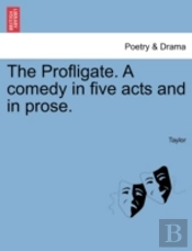 The Profligate. A Comedy In Five Acts And In Prose.