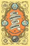 The Progress City Primer: Stories, Secrets, And Silliness From The Many Worlds Of Walt Disney