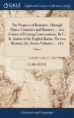 Bertrand.pt - The Progress Of Romance, Through Times, Countries And Manners; ... In A Course Of Evening Conversations. By C. R. Author Of The English Baron, The Two Mentors, &C. In Two Volumes. ... Of 2; Volume 2