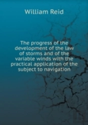 The Progress Of The Development Of The Law Of Storms And Of The Variable Winds With The Practical Application Of The Subject To Navigation