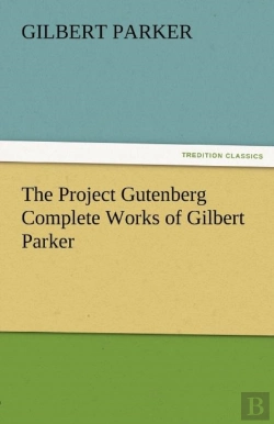 Bertrand.pt - The Project Gutenberg Complete Works Of Gilbert Parker