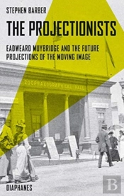 The Projectionists Â€“ Eadweard Muybridge And The Future Projections Of The Moving Image
