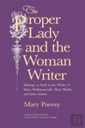 The Proper Lady And The Woman Writer Â€“ Ideology As Style In The Works Of Mary Wollstonecraft, Mary Shelley, And Jane Austen