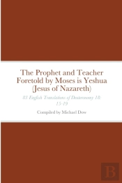 The Prophet And Teacher Foretold By Moses Is Yeshua (Jesus Of Nazareth)