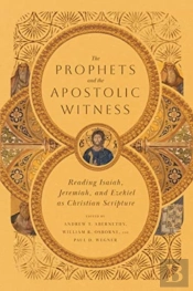 The Prophets And The Apostolic Witness Â€“ Reading Isaiah, Jeremiah, And Ezekiel As Christian Scripture