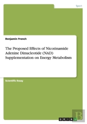 The Proposed Effects Of Nicotinamide Adenine Dinucleotide (Nad) Supplementation On Energy Metabolism