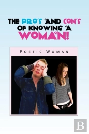 The Pro'S And Con'S Of Knowing A Woman!