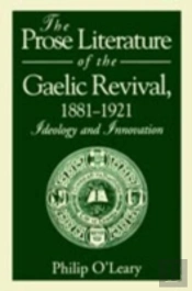 The Prose Literature Of The Gaelic Revival, 1881â€“1921