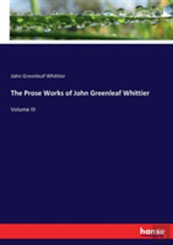 Bertrand.pt - The Prose Works Of John Greenleaf Whittier
