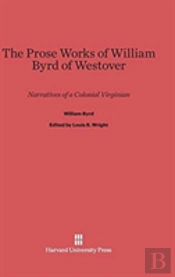 The Prose Works Of William Byrd Of Westover
