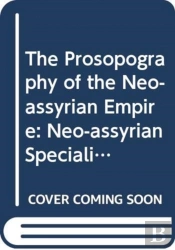 The Prosopography Of The Neo-Assyrian Empire, Volume 4, Part I
