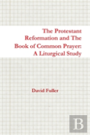 The Protestant Reformation And The Book Of Common Prayer: A Liturgical Study