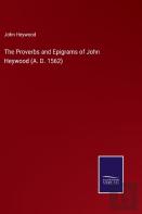 The Proverbs And Epigrams Of John Heywood (A. D. 1562)