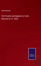 The Proverbs And Epigrams Of John Heywood (A. D. 1562)