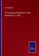 The Proverbs And Epigrams Of John Heywood (A. D. 1562)