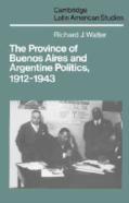 The Province Of Buenos Aires And Argentine Politics, 1912-1943