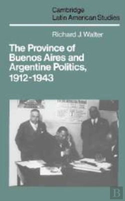 Bertrand.pt - The Province Of Buenos Aires And Argentine Politics, 1912-1943