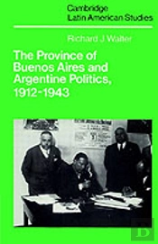 The Province Of Buenos Aires And Argentine Politics, 1912â€“1943