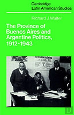 Bertrand.pt - The Province Of Buenos Aires And Argentine Politics, 1912â€“1943