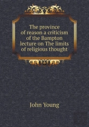 The Province Of Reason A Criticism Of The Bampton Lecture On The Limits Of Religious Thought
