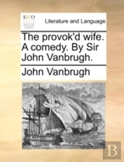 The Provok'D Wife. A Comedy. By Sir John