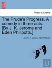 The Prude'S Progress. A Comedy In Three Acts. (By J. K. Jerome And Eden Phillpotts.)