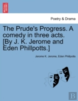 Bertrand.pt - The Prude'S Progress. A Comedy In Three Acts. (By J. K. Jerome And Eden Phillpotts.)