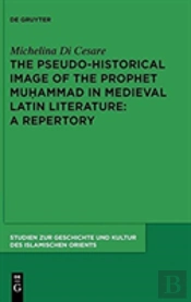 The Pseudo-Historical Image Of The Prophet Muhammad In Medieval Latin Literature: A Repertory