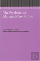 The Psychiatrist'S Managed Care Primer