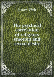 The Psychical Correlation Of Religious Emotion And Sexual Desire