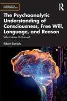 The Psychoanalytic Understanding Of Consciousness, Free Will, Language, And Reason
