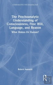 The Psychoanalytic Understanding Of Consciousness, Free Will, Language, And Reason
