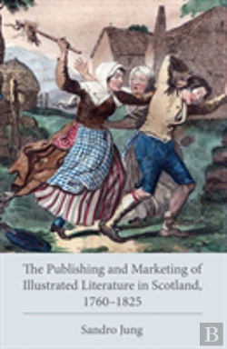 Bertrand.pt - The Publishing And Marketing Of Illustrated Literature In Scotland, 1760â€“1825
