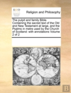 Bertrand.pt - The Pulpit And Family Bible. Containing The Sacred Text Of The Old And New Testament At Large, And The Psalms In Metre Used By The Church Of Scotland: