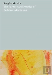 The Purpose And Practice Of Buddhist Meditation