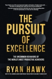 The Pursuit Of Excellence: The Uncommon Behaviors Of The World'S Most Productive Achievers