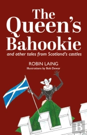 The Queenâ€™S Bahookie And Other Tales From Scotlandâ€™S Castles