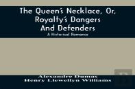 The Queen'S Necklace, Or, Royalty'S Dangers And Defenders