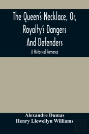The Queen'S Necklace, Or, Royalty'S Dangers And Defenders